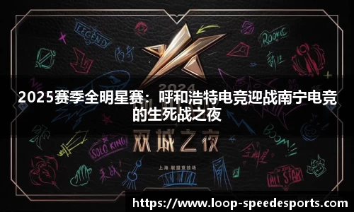2025赛季全明星赛：呼和浩特电竞迎战南宁电竞的生死战之夜